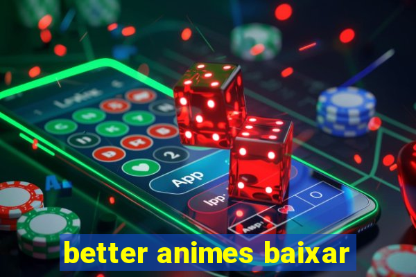 better animes baixar